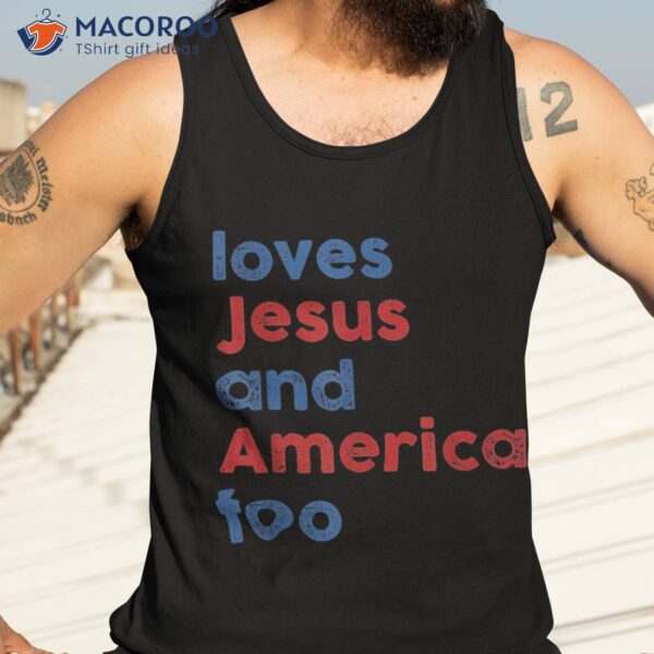 Loves Jesus And America Too 4th Of July Proud Shirt