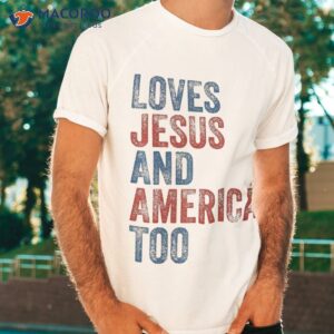 loves jesus and america too 4th of july proud shirt tshirt 1 1