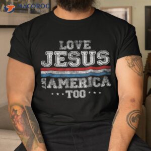 Loves Jesus And America Too God Christian 4th Of July Retro Shirt