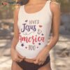 Loves Jesus And America Too God Christian 4th Of July Shirt