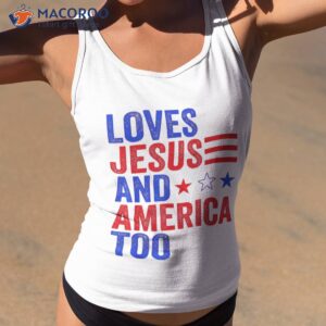 Loves Jesus And America Too God Christian 4th Of July Shirt