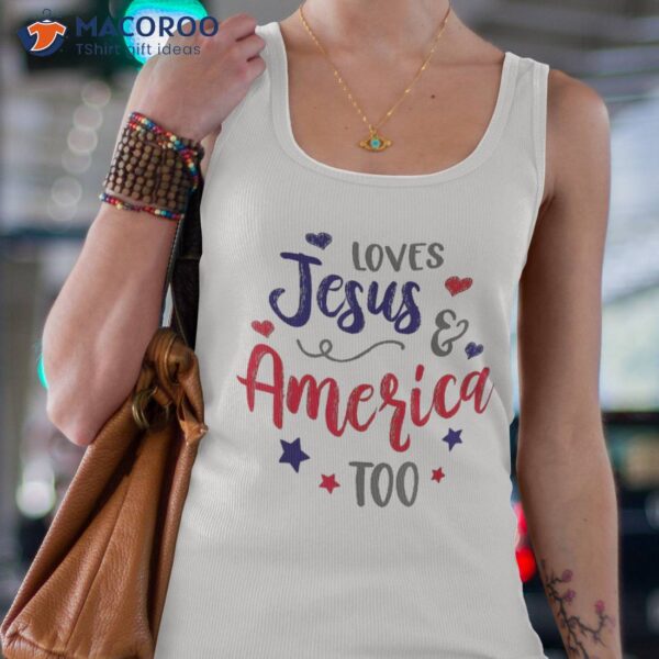 Loves Jesus And America Too God Christian 4th Of July Shirt