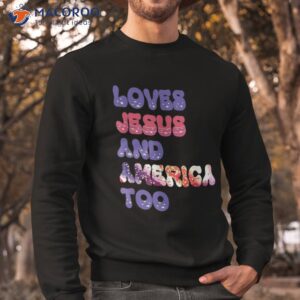 loves jesus and america too groovy independence day 4th july shirt sweatshirt