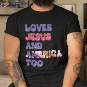 Loves Jesus And America Too Groovy Independence Day 4th July Shirt