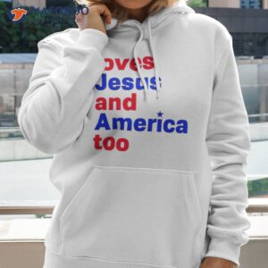 Loves Jesus And America Too Shirt 1 loves jesus and america too shirt hoodie