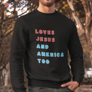 loves jesus and america too shirt sweatshirt 1