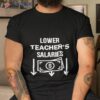 Lower Teacher’s Salaries Money Shirt