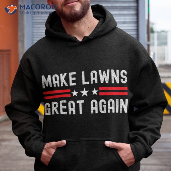 Make Lawns Great Again Funny Lawn Mower Dad Gardener Shirt