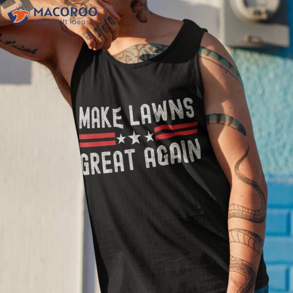 Make Lawns Great Again Funny Lawn Mower Dad Gardener Shirt