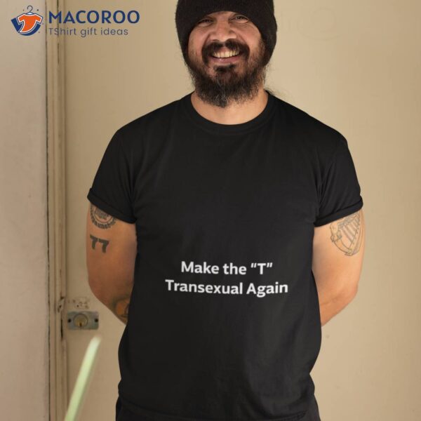 Make The T Transexual Again Shirt