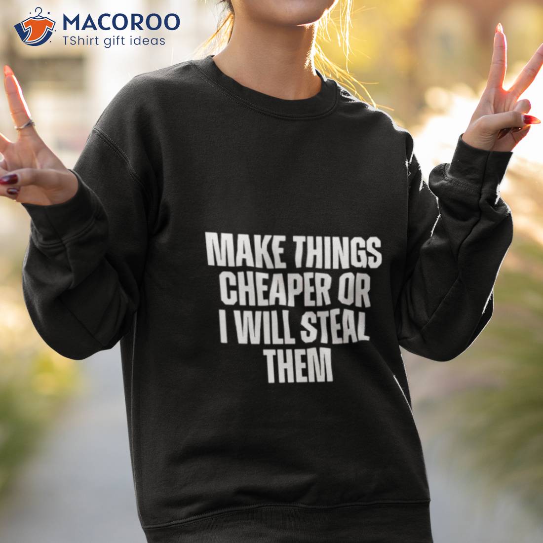 Make Things Cheaper Or I Will Steal Them Shirt Make Things Cheaper Or I Will Steal Them Shirt