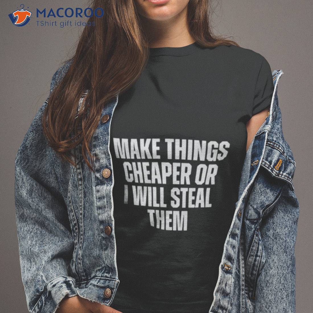 Make Things Cheaper Or I Will Steal Them Shirt Make Things Cheaper Or I Will Steal Them Shirt