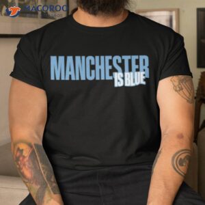 manchester is blue shirt tshirt