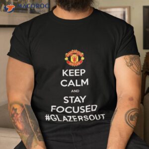 manchester united keep calm and stay focused glazersout shirt tshirt