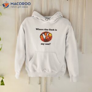 marlin where the fuck is my son shirt hoodie