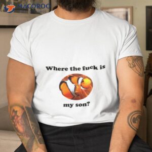 marlin where the fuck is my son shirt tshirt