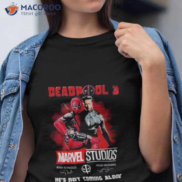 Marvel Studios Deadpool 3 He’s Not Coming Alone Shirt