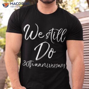 Matching Vows Gifts For Couples We Still Do 30th Anniversary Shirt