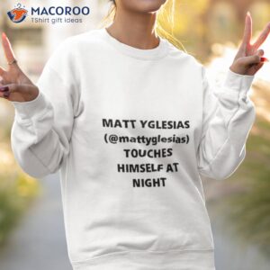 matt yglesias mattyglesias touches himself at night tee shirt sweatshirt 2