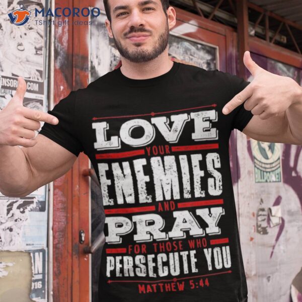 Matthew 5:44 Love Your Enemies Shirt