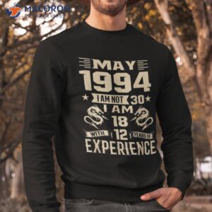 may 1994 i am not 30 i m 18 with 12 years of experience shirt sweatshirt