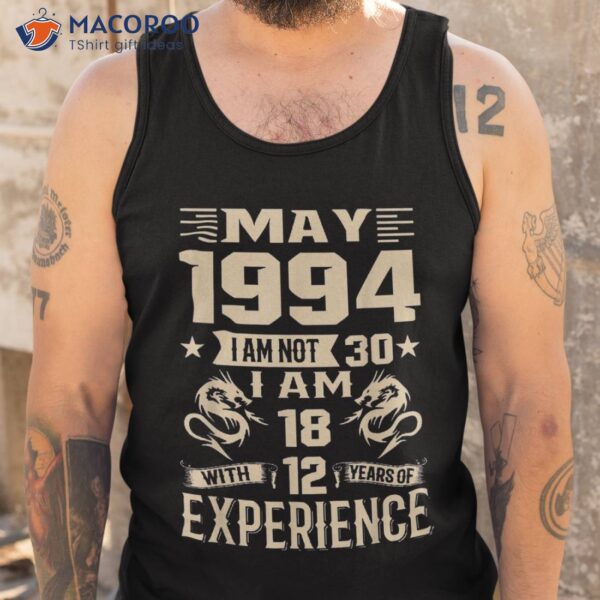 May 1994 I Am Not 30 I’m 18 With 12 Years Of Experience Shirt