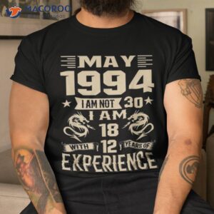 May 1994 I Am Not 30 I’m 18 With 12 Years Of Experience Shirt