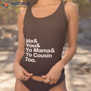 me you yo mama yo cousin too shirt tank top 1