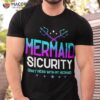 Mermaid Security Don’t Mess With My Dad Father’s Day Shirt