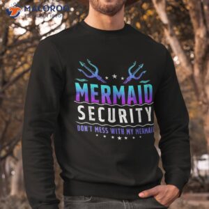 mermaid security don t mess with my merman mer dad shirt sweatshirt