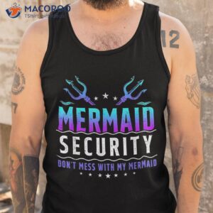 mermaid security don t mess with my merman mer dad shirt tank top