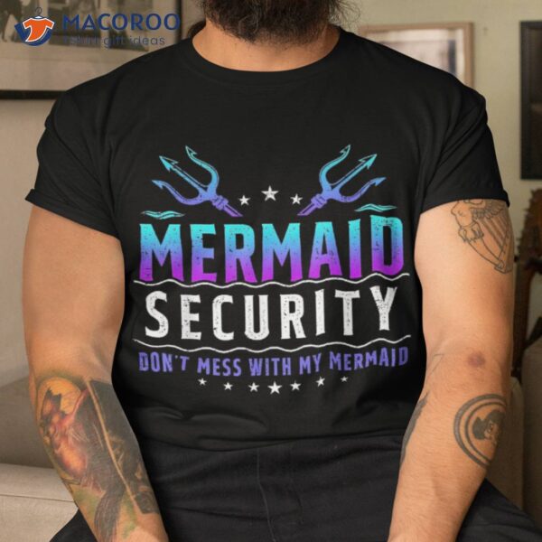 Mermaid Security Don’t Mess With My Merman Mer Dad Shirt