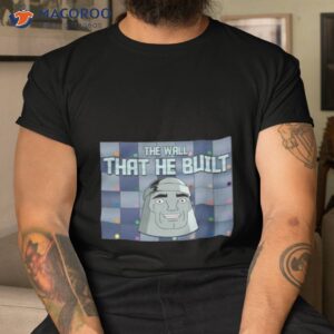 metaloid maniac the wall that he built shirt tshirt