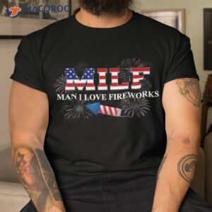 milf man i love fireworks funny american patriotic july 4th shirt tshirt