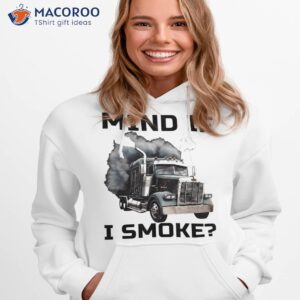 mind if i smoke trucker 18 wheeler driver funny semi load shirt hoodie 1
