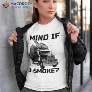 mind if i smoke trucker 18 wheeler driver funny semi load shirt tshirt 3