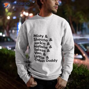 misty shauna jackie natalie taissa van lottie cabin daddy shirt sweatshirt