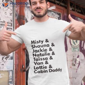 misty shauna jackie natalie taissa van lottie cabin daddy shirt tshirt 1