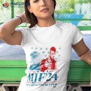 Mjf ’24 We Deserve Better Shirt