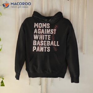 moms against white baseball pants funny sayings sport lover shirt hoodie