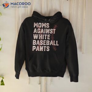 Moms Against White Baseball Pants Funny Sayings Sport Lover Shirt