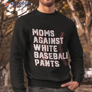 moms against white baseball pants funny sayings sport lover shirt sweatshirt