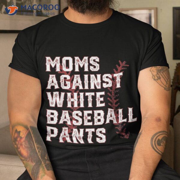 Moms Against White Baseball Pants Funny Sayings Sport Lover Shirt