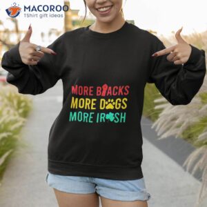 more blacks more dogs more irish shirt 2 sweatshirt