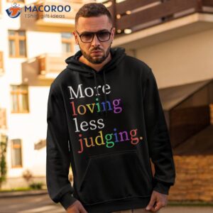 More Loving Less Judging Shirt