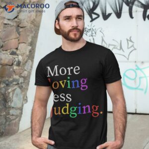 More Loving Less Judging Shirt