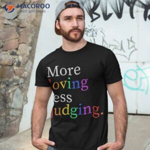 more loving less judging shirt tshirt 3