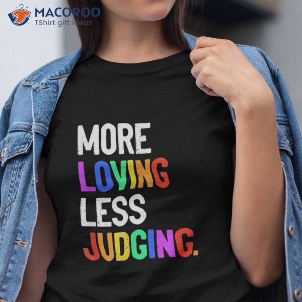 More Loving Less Judging Shirt