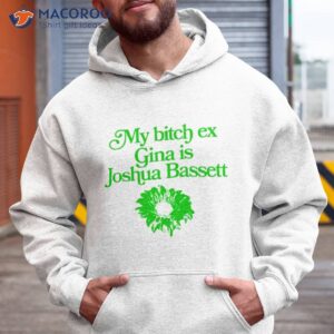 my bitch ex gina is joshua bassett shirt hoodie