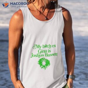 my bitch ex gina is joshua bassett shirt tank top